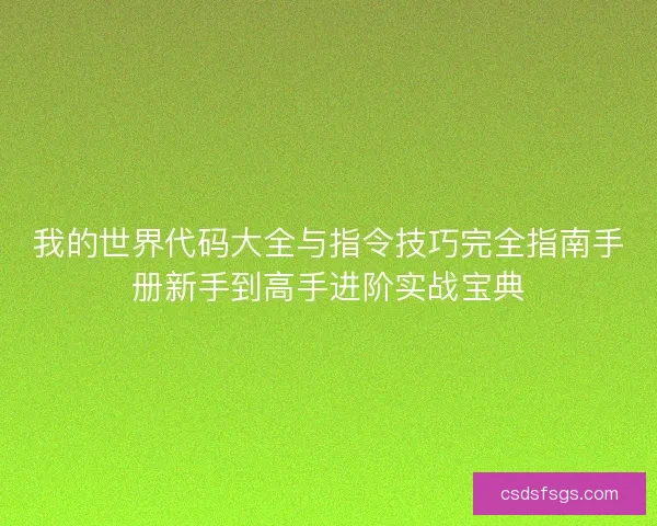 我的世界代码大全与指令技巧完全指南手册新手到高手进阶实战宝典